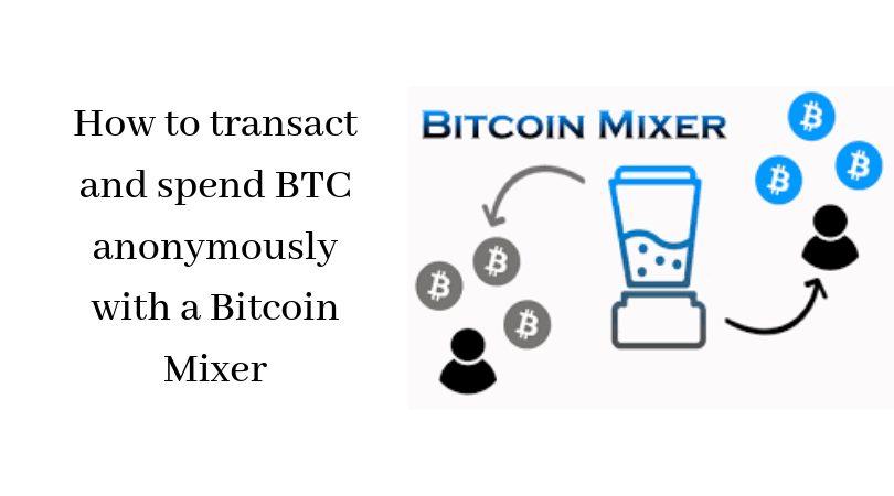 How to transact and spend BTC anonymously with a Bitcoin Mixer